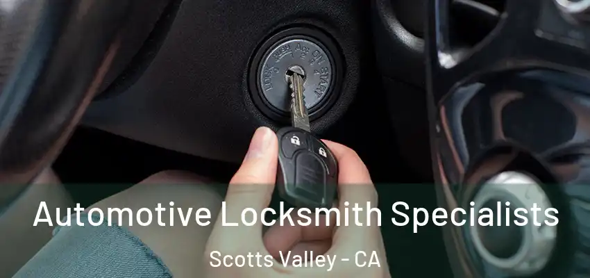  Automotive Locksmith Specialists Scotts Valley - CA