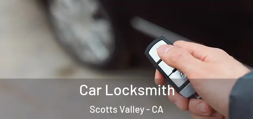  Car Locksmith Scotts Valley - CA