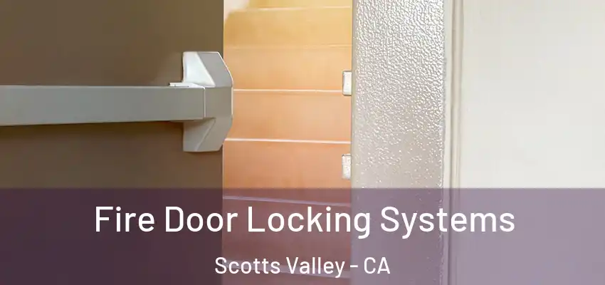  Fire Door Locking Systems Scotts Valley - CA