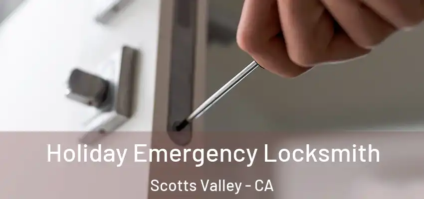  Holiday Emergency Locksmith Scotts Valley - CA